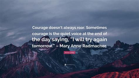 Anne Grady Quote Courage Doesnt Always Roar Sometimes Courage Is