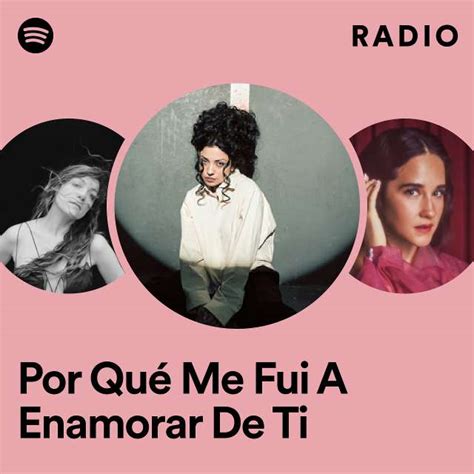 Por Qu Me Fui A Enamorar De Ti Radio Playlist By Spotify Spotify