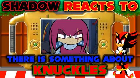 Shadow Reacts To There S Something About Knuckles Youtube