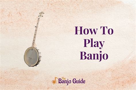 How To Play The Banjo A Step By Step Guide To Mastering The Instrument