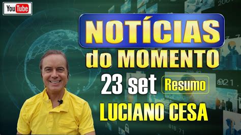 23 set NOTÍCIAS do MOMENTO LUCIANO CESA Compartilhem YouTube