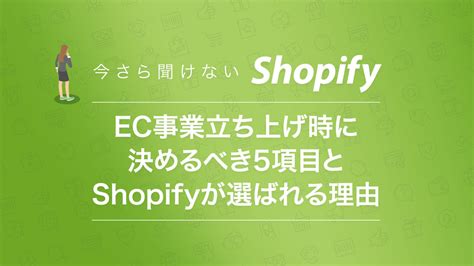 今さら聞けないshopify。ec事業立ち上げ時に決めるべき5項目とshopifyが選ばれる理由