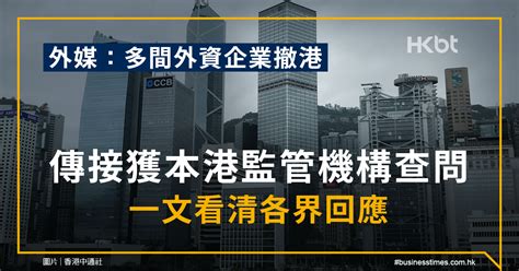 外媒：多間外資企業撤港｜傳接獲本港監管機構查問｜一文看清各界回應