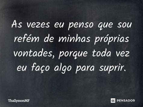 ⁠as Vezes Eu Penso Que Sou Refém De Thallyssonmf Pensador