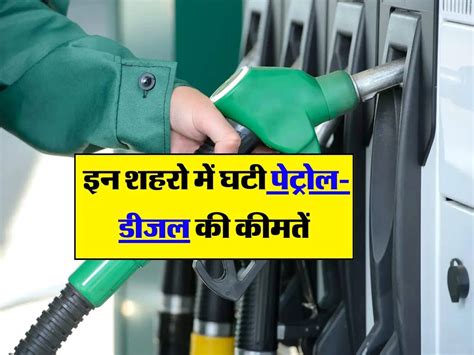 Up Petrol Diesel Price इन शहरो में घटी पेट्रोल डीजल की कीमतें जानें