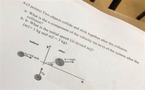 Solved Two Objects Collide And Stick Together After The Chegg