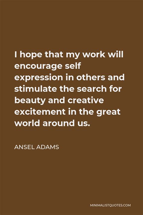 Ansel Adams Quote I Hope That My Work Will Encourage Self Expression