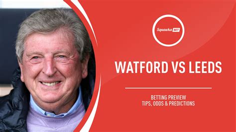 Watford Vs Leeds Prediction Betting Tips Odds Preview Premier League