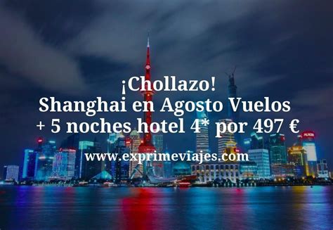 Chollazo Shanghai En Agosto Vuelos Noches Hotel Por Euros