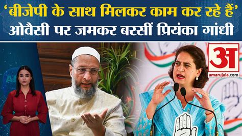 Priyanka Gandhi Furious At Asaduddin Owaisi In Raebareli Amar Ujala