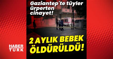 Son dakika haberleri Kanımız dondu Gaziantep te 2 aylık bebek