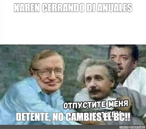 Meme Karen Cerrando Dj Anuales Detente No Cambies El Bc All