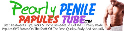 7 Quick Natural Cures For Pearly Penile Papules Bumps The Ultimate Ppp Removal System