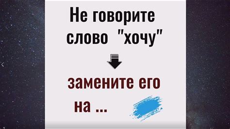 Не говорите слово "хочу", замените его на... И вы добьётесь всего, чего ...