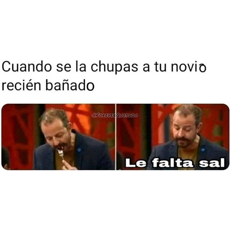 Cuando Se La Chupas A Tu Novio Reci N Ba Ado Le Falta Sal Memes