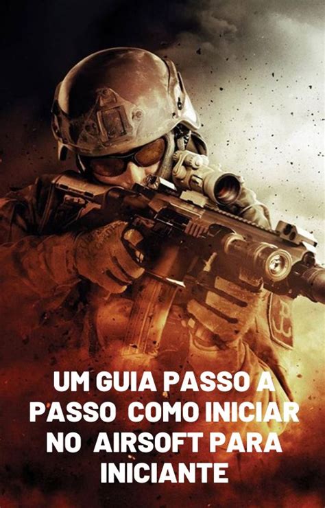 Um Guia Passo A Passo Como Inicia No Airsoft Para Iniciantes