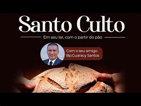 SANTO CULTO PARTIR DO PÃO BP GUARACY SANTOS YouTube