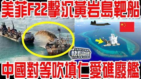 美菲f 22黃岩島擊沉靶船，中國對等吹填仁愛礁廢艦！殲20成群現身美濟島機場！ Youtube