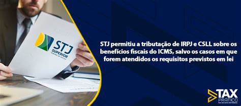 Stj Permitiu A Tributação De Irpj E Csll Sobre Os Benefícios Fiscais Do