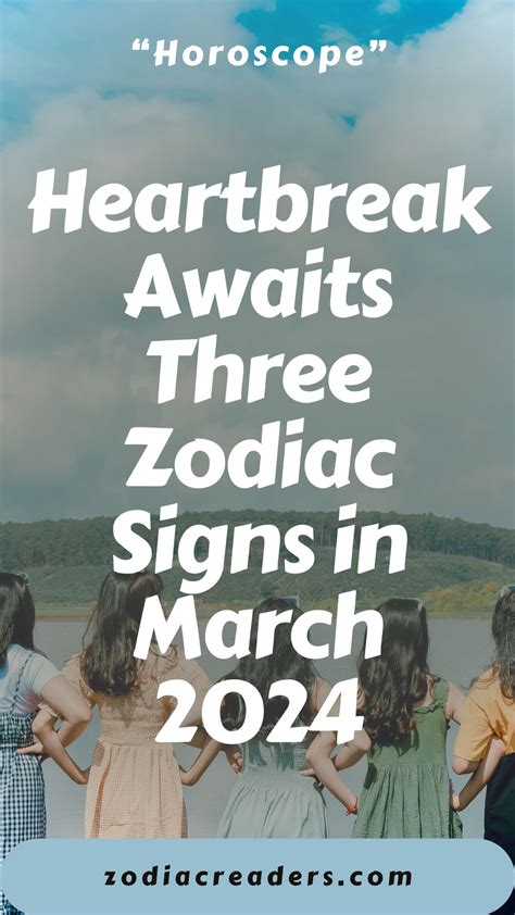 Heartbreak Awaits Three Zodiac Signs In March 2024 Zodiac Readers