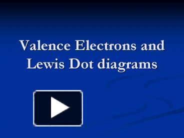 PPT – Valence Electrons and Lewis Dot diagrams PowerPoint presentation | free to view - id ...