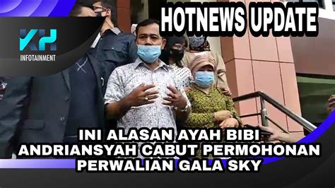 INI ALASAN AYAH BIBI ANDRIANSYAH CABUT PERMOHONAN PERWALIAN GALA SKY