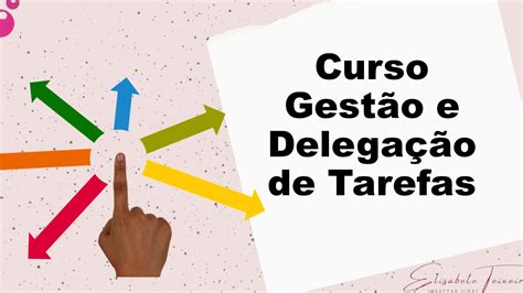 Curso Gestão E Delegação De Tarefas Elisabete Teixeira Hotmart