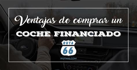 Ventajas De Comprar Un Coche Financiado Ruta 66