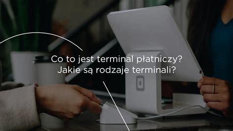 Co to jest terminal płatniczy Jakie są rodzaje terminali Wiedza dla