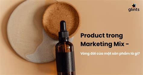 Product trong Marketing Mix Định nghĩa đặc điểm và vai trò