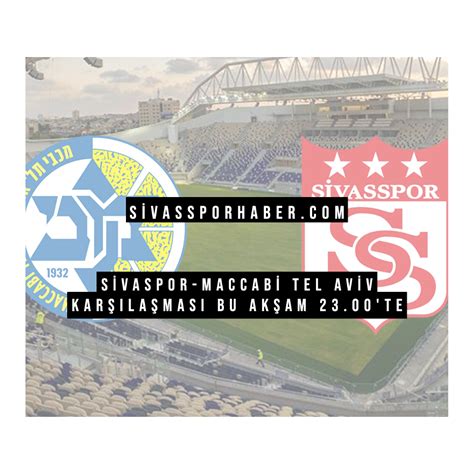 SİVASPOR MACCABİ TEL AVİV KARŞILAŞMASI BU AKŞAM 23 00 TE