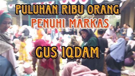 LIVE KONDISI TERKINI MARKAS GUS IQDAM ST NYEL YouTube