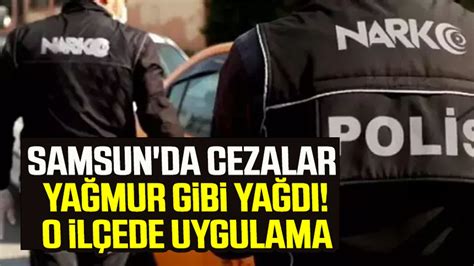 Samsun da cezalar yağmur gibi yağdı O ilçede uygulama Samsun Haber