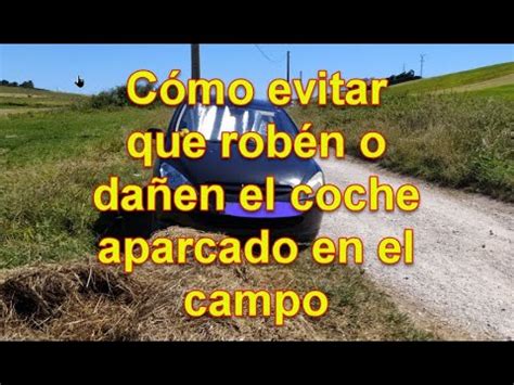 C Mo Evitar Que Te Roben O Da En El Coche Aparcado En El Campo Youtube