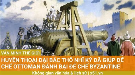 HUYỀN THOẠI ĐẠI BÁC THỔ NHĨ KỲ ĐÃ GIÚP ĐẾ CHẾ OTTOMAN ĐÁNH BẠI ĐẾ CHẾ