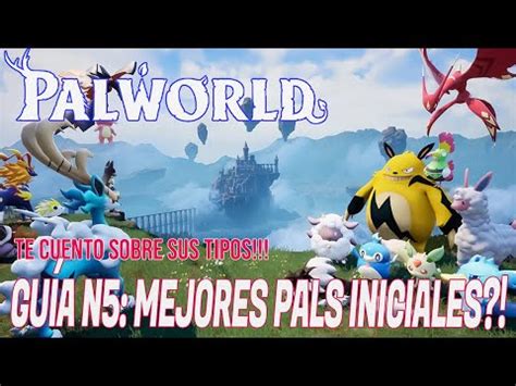 PALWORLD GUÍA N 5 LOS MEJORES PALS AL COMENZAR Y SUS TIPOS