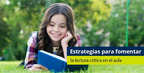 Las Mejores Estrategias Para Fomentar La Lectura Cr Tica En El Aula