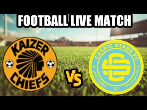 Kaizer Chiefs Vs Casric Stars Live Match Africa League Cup Youtube