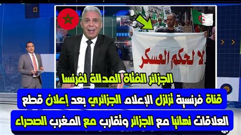 قناة فرنسية تزلزل الإعلام الجزائري بعد إعلان قطع العلاقات نهائيا مع الجزائر وتقارب مع المغرب