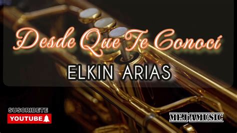 Desde Que Te Conocí Elkin Arias Youtube