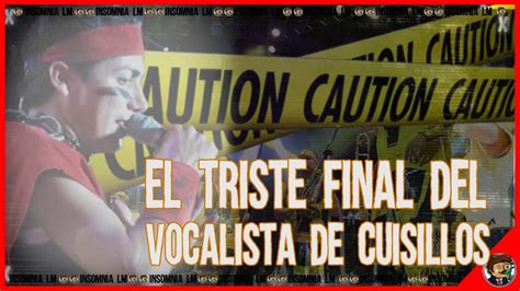 El Desgarrador Final Del Ex Vocalista De La Banda Cuisillos YouTube