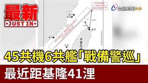 45共機6共艦「戰備警巡」 最近距基隆41浬【最新快訊】 Youtube