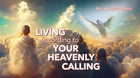 Living According To Your Heavenly Calling Ana M Ndez Ferrell Youtube