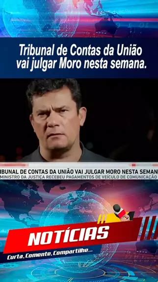 O Tcu Vai Julgar Nesta Quarta Feira O Ex Ministro S Rgio Moro Por