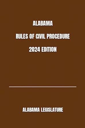 ALABAMA RULES OF CIVIL PROCEDURE 2024 EDITION LEGISLATURE ALABAMA