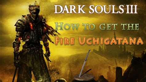 Dark Souls 3 Fire Uchigatana Katana Guide Awesome Weapon Within