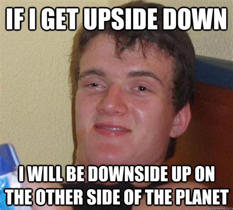 If I Get Upside Down I Will Be Downside Up On The Other Side Of The