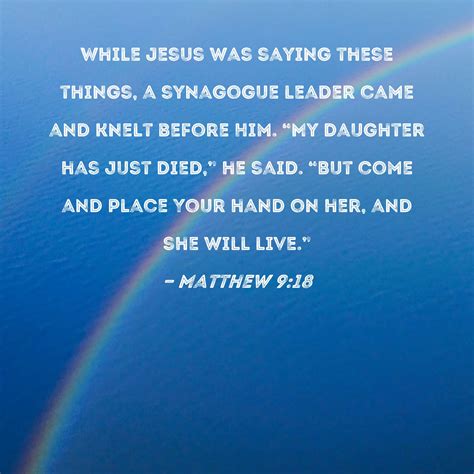 Matthew 9:18 While Jesus was saying these things, a synagogue leader ...