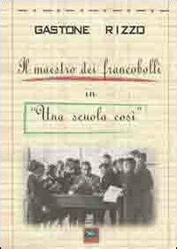 Il Maestro Dei Fancobolli In Una Scuola Cos Gastone Rizzo Libro