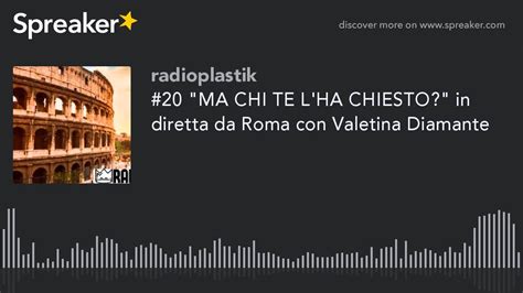 Ma Chi Te L Ha Chiesto In Diretta Da Roma Con Valetina Diamante